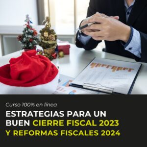 Estrategias para un buen cierre fiscal 2023 y Reformas fiscales 2023